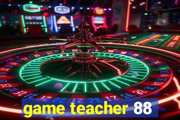 game teacher 88